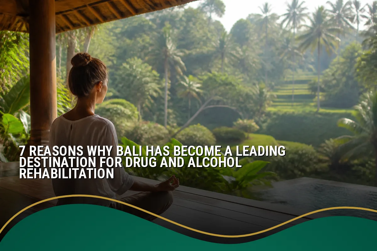 7 Reasons Why Bali Has Become a Leading Destination for Drug and Alcohol Rehabilitation